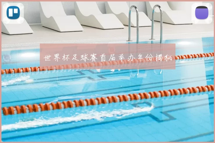 世界杯足球赛首届举办年份揭秘