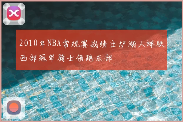 2010年NBA常规赛战绩出炉湖人蝉联西部冠军骑士领跑东部