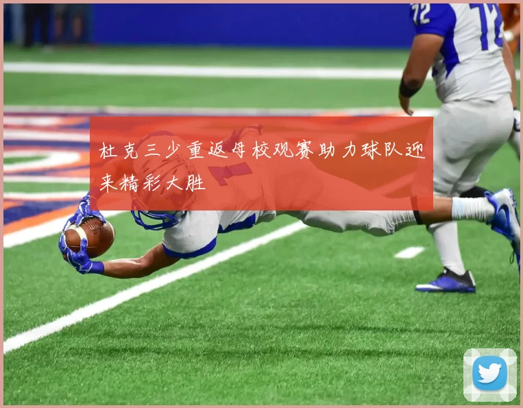 杜克三少重返母校观赛助力球队迎来精彩大胜