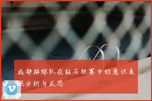 成都排球队在钻石联赛中的意识表现分析与反思
