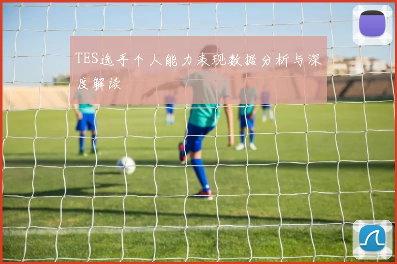 TES选手个人能力表现数据分析与深度解读