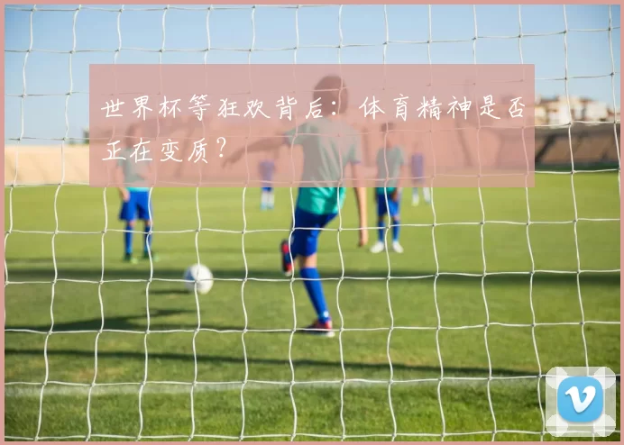 世界杯等狂欢背后：体育精神是否正在变质？