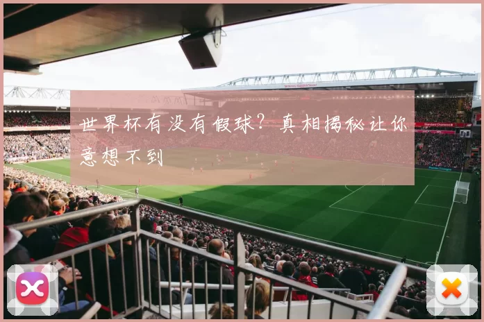世界杯有没有假球?真相揭秘让你意想不到