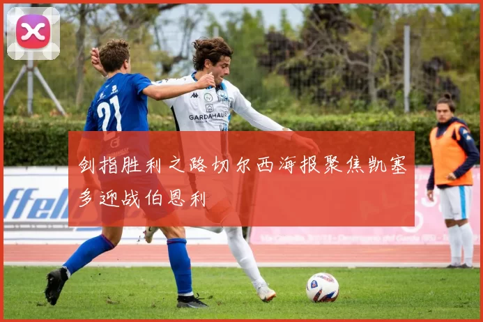 剑指胜利之路切尔西海报聚焦凯塞多迎战伯恩利