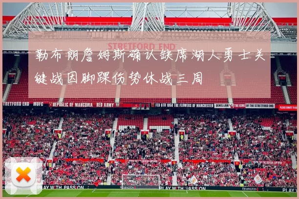 勒布朗詹姆斯确认缺席湖人勇士关键战因脚踝伤势休战三周